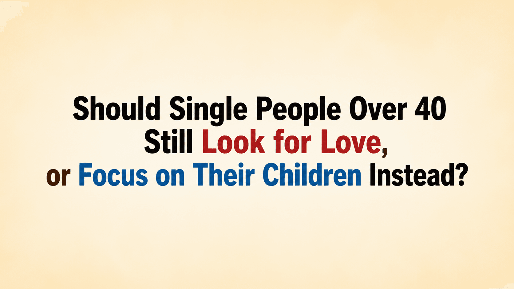 Should Single People Over 40 Still Look for Love, or Focus on Their Children Instead?